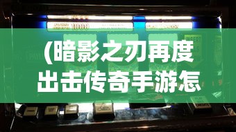 (暗影之刃再度出击传奇手游怎么玩)暗影之刃再度出击，传奇手游的重生与魅力