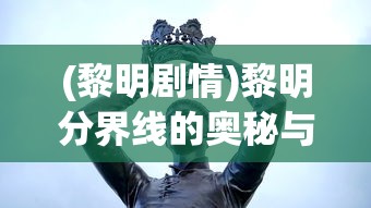 (黎明剧情)黎明分界线的奥秘与探索