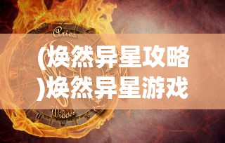 (焕然异星攻略)焕然异星游戏攻略详解