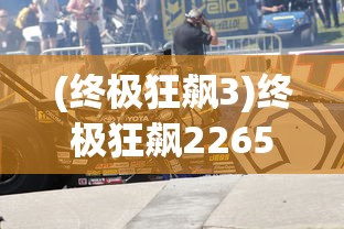 (终极狂飙3)终极狂飙2265，速度与激情的再次燃烧