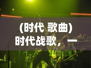 (时代 歌曲)时代战歌，一曲引领潮流的歌曲传奇