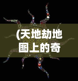 (天地劫地图上的奇遇怎么触发)天地劫地图上的奇遇，探索神秘事件与未知领域