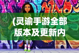 (灵谕手游全部版本及更新内容攻略)灵谕手游，版本更迭与更新内容全面解析