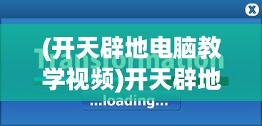 (开天辟地电脑教学视频)开天辟地学电脑全套视频，引领你走进数字化时代的宝藏课程
