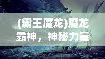 (霸王魔龙)魔龙霸神，神秘力量的觉醒