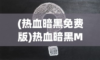 (热血暗黑免费版)热血暗黑M，游戏深度分析与常见问题解答