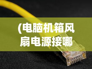 (电脑机箱风扇电源接哪里的)电脑机箱风扇电源接哪里，详细解析与指导