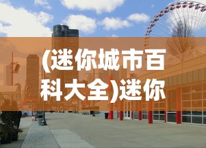 (迷你城市百科大全)迷你城市百科，探索微型城市的无限魅力