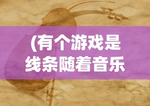 (有个游戏是线条随着音乐的)跟随音乐的线条舞蹈，一款独特的游戏体验