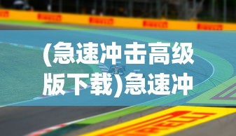 (急速冲击高级版下载)急速冲击高级版，免费体验，尽享游戏乐趣