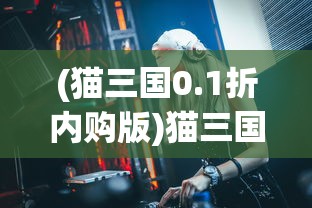 (猫三国0.1折内购版)猫三国游戏，0.1折特惠狂欢，一场策略与宠物的完美结合！