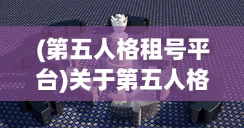 (第五人格租号平台)关于第五人格租号的深度探讨