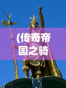 (传奇帝国之骑士荣耀无限钻石版下载)传奇帝国之骑士荣耀，无限钻石引领荣耀之路