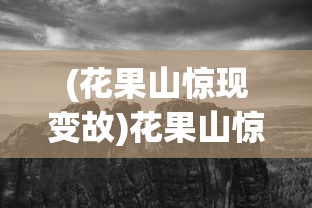 (花果山惊现变故)花果山惊现变数，神秘现象与未来展望