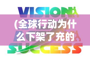(全球行动为什么下架了充的钱呢)全球行动下架原因深度解析