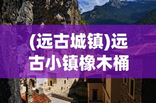 (远古城镇)远古小镇橡木桶的秘密位置探索
