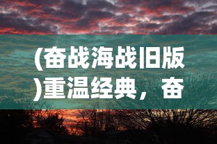 (奋战海战旧版)重温经典，奋战海战老版回顾与解析