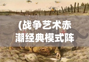 (战争艺术赤潮经典模式阵容)战争艺术赤潮重启的可能性探讨与深度分析