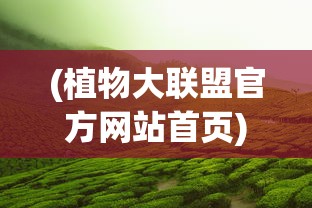 (植物大联盟官方网站首页)植物大联盟官方网站，绿色生态的集结地