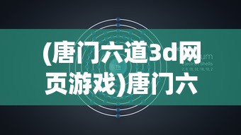 (唐门六道3d网页游戏)唐门六道3D网页游戏，探索奇幻武侠世界