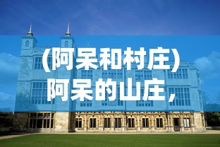 (阿呆和村庄)阿呆的山庄，隐藏在山林间的乡村乐园
