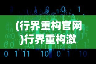 (行界重构官网)行界重构激活码，引领数字化转型的新纪元