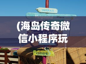 (海岛传奇微信小程序玩法教程)海岛传奇微信小程序，探索神秘岛屿的新体验