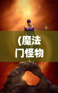(魔法门怪物图鉴攻略)魔法门怪物图鉴，探索神秘世界的入门指南
