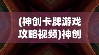 (神创卡牌游戏攻略视频)神创卡牌游戏攻略大全及常见问答（FAQ）