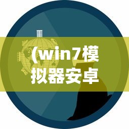 (win7模拟器安卓版下载)Win7模拟器，回顾与前瞻