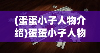 (蛋蛋小子人物介绍)蛋蛋小子人物，深度解析与常见问题解答