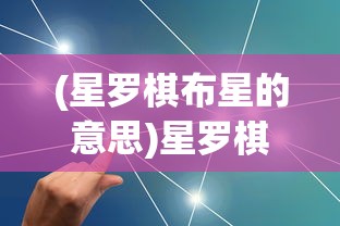 (星罗棋布星的意思)星罗棋布的布字含义深度解析