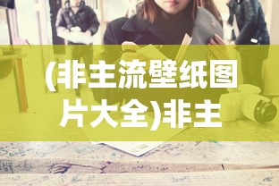 (非主流壁纸图片大全)非主流壁纸，潮流背后的故事与深层含义
