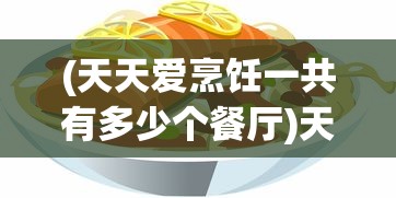 (天天爱烹饪一共有多少个餐厅)天天爱料理，餐厅关卡数量揭秘