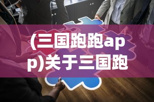 (三国跑跑app)关于三国跑跑是否关服的探讨
