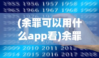 (余罪可以用什么app看)余罪手机观看软件全解析，哪个平台适合你？