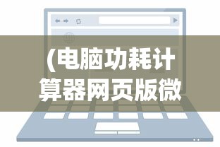 (电脑功耗计算器网页版微星)电脑功耗计算器网页版，高效能耗管理的新工具