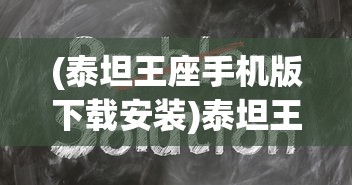 (泰坦王座手机版下载安装)泰坦王座手机版，游戏介绍与常见问题解答
