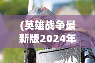 (英雄战争最新版2024年)最新英雄战争游戏版，深度解析与常见问题解答