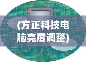 (方正科技电脑亮度调整)方正科技电脑亮度调节方法及常见问题解答