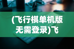 (飞行棋单机版无需登录)飞行棋单机版app，游戏魅力与体验探索