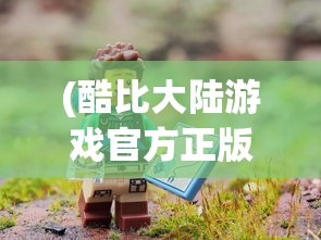 (酷比大陆游戏官方正版)酷比大陆游戏，探索奇幻世界的冒险之旅