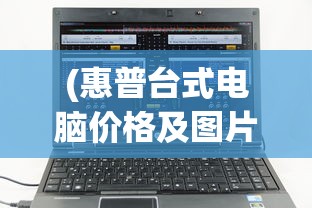 (惠普台式电脑价格及图片)惠普台式电脑价格概览及多元分析