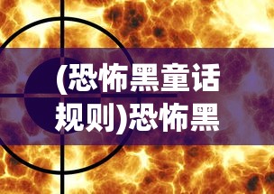 (恐怖黑童话规则)恐怖黑童话，深度解析与多维探讨
