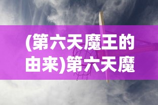 (第六天魔王的由来)第六天魔王指的是谁？神秘人物解析