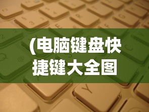 (电脑键盘快捷键大全图片)电脑键盘快捷键大全图及其相关介绍