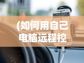 (如何用自己电脑远程控制别人电脑桌面)如何运用个人电脑实现远程控制他人电脑，原理、方法与注意事项