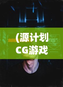 (源计划CG游戏)源计划CG，探索未来科技与艺术的融合之路