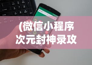 (微信小程序次元封神录攻略)微信小程序次元封神录，探索虚拟世界的魅力与机遇