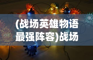(战场英雄物语最强阵容)战场英雄物语，人物强度排名及分析